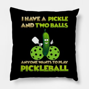 I have a pickle and two balls, Anyone Wants To Play Pickleball, Pickleball, Pickleball Player, Adult Humor, Pickleball Paddle, funny pickleball, Pillow