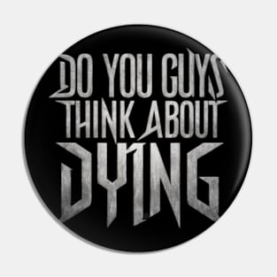 Do You Guys Ever Think About Dying Pin