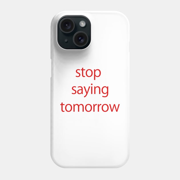 stop saying tomorrow Phone Case by sarahnash