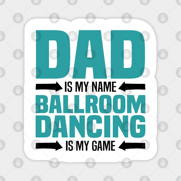 Dad is My Name, Ballroom Dancing is my Game, Father's Day Magnet by BenTee