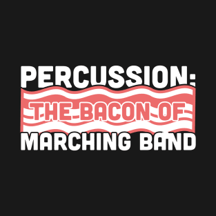 Percussion, The Bacon Of Marching Band T-Shirt