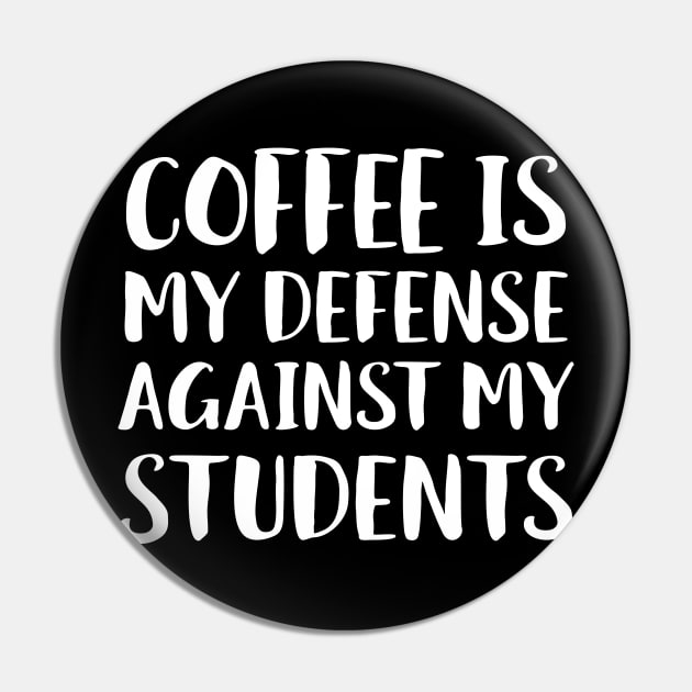 Coffee Is My Defense Against Students Pin by Eugenex