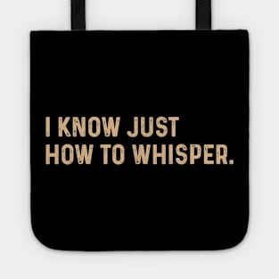 Funny I know just how to whisper. Tote