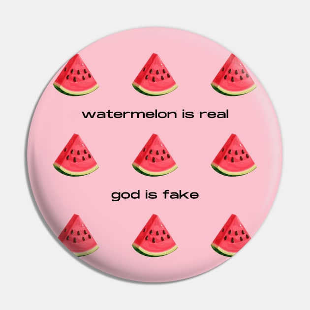 Watermelon Is Real God Is Fake Pin by Solomos Design