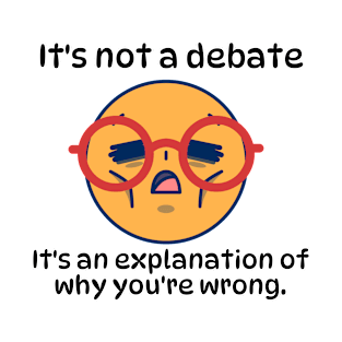 It´s not a debate, It's an explanation of why you´re wrong funny sarcatic phrase T-Shirt