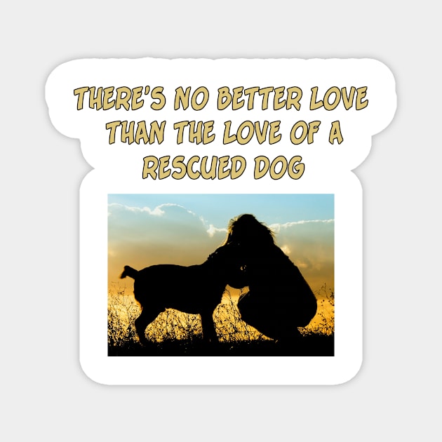 There Is No Better Love than the Love of a Rescued Dog Magnet by Naves