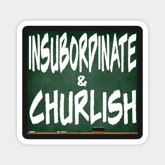 Insubordinate and Churlish 4.0 Magnet by Gsweathers