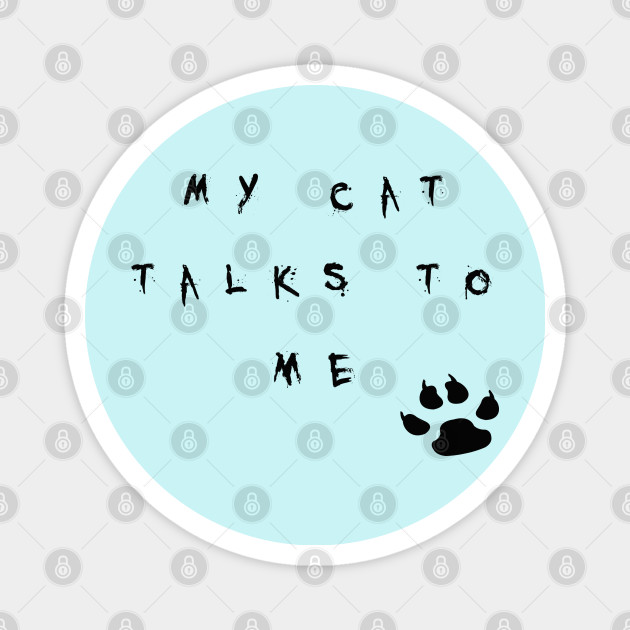My Cat Talks To Me Cat Magnet Teepublic