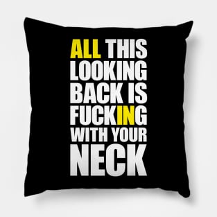 All this looking back is f***ing with your neck Pillow