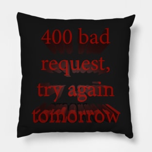 400 Bad Request, Try Again Tomorrow Pillow