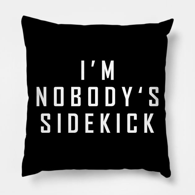 I'm Nobody's Sidekick Pillow by Horisondesignz