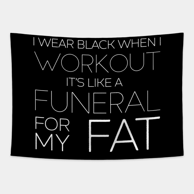 I Wear Black When I Workout - It's Like A Funeral For My Fat Tapestry by DankFutura