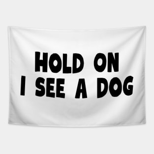 Hold On I See a Dog - Dog Quotes Tapestry