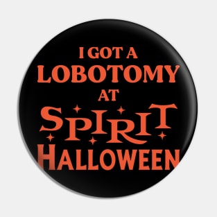 I Got A Lobotomy At Spirit Halloween Pin