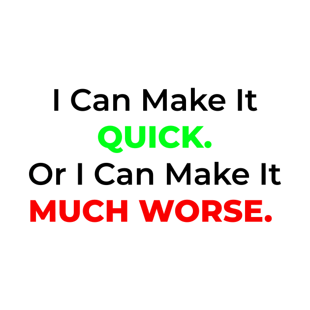 I Can Make It Quick. Or I Can Make It Much Worse. by Meow Meow Cat