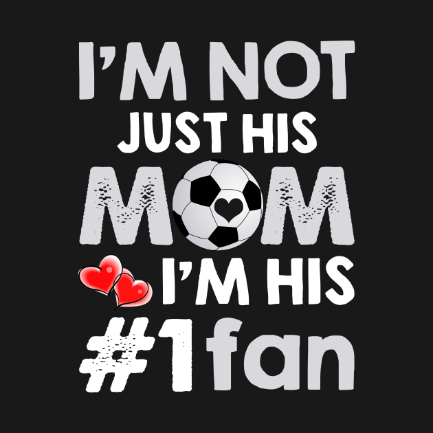 Disover I_m Not Just His Mom I_m His #1 Fan Soccer Mom - Soccer Mom - T-Shirt