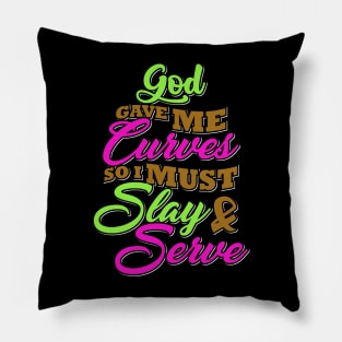 God gave me curves so I must slay and serve Pillow