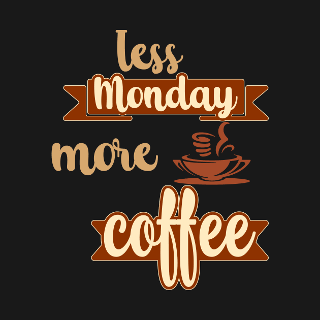 Less Monday More Coffee by Creative Brain