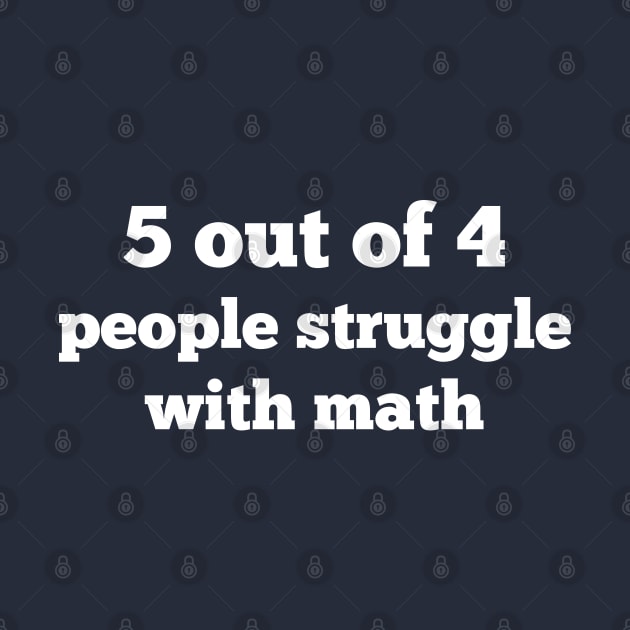 5 out of 4 people struggle with math by Great North American Emporium