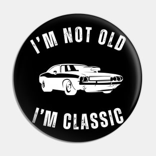 I'm Not Old I'm Classic Featuring a Classic Car Pin