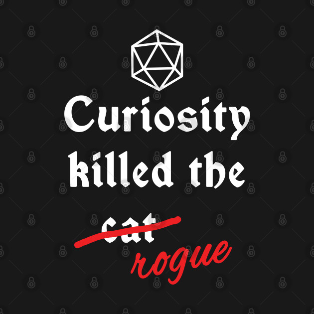 Dnd - Curiosity killed the rogue - Dnd - T-Shirt