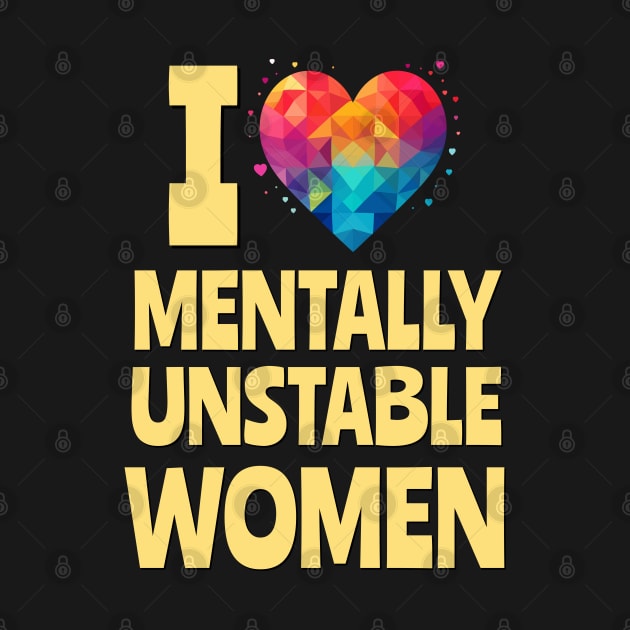 I Love Mentally Unstable Women Funny Meme by DanielLiamGill