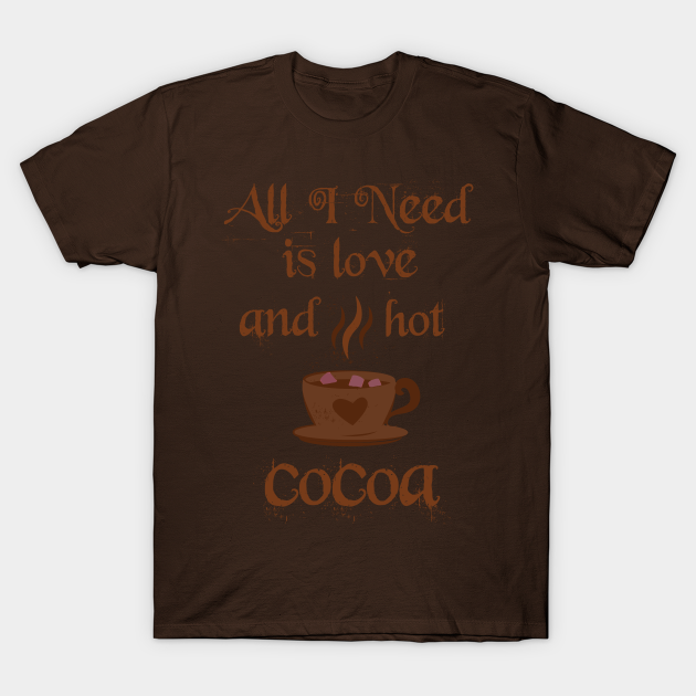 Discover All I need is love and Hot Cocoa - All I Need Is Love And - T-Shirt