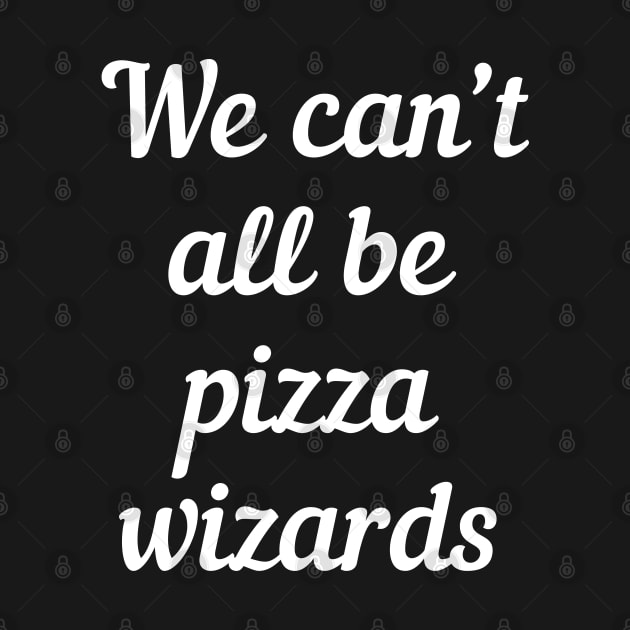 We can't all be pizza wizards by pako-valor