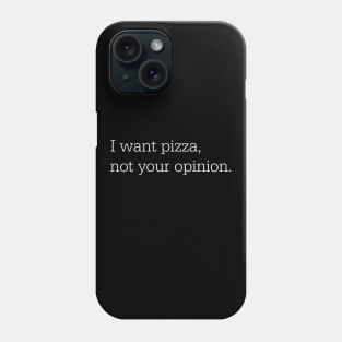 I want pizza, not your opinion Phone Case