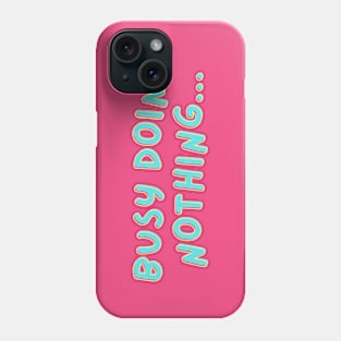 "Busy doing nothing" text based design Phone Case