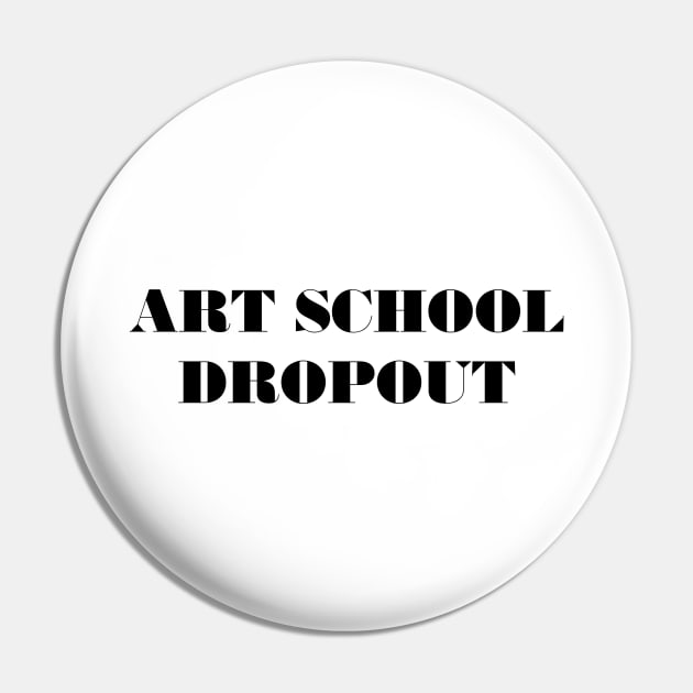 Art School Dropout Pin by TeeTime