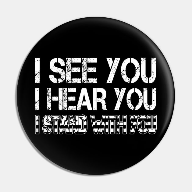 I See You I Hear You I Stand With You T-Shirt Black Lives Matter Shirt Gift for Feminist, LGBT Pin by Otis Patrick