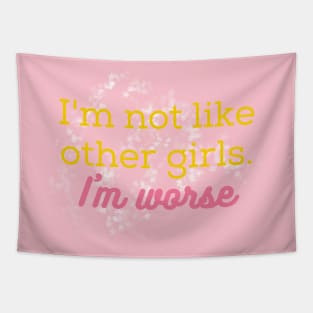 I'm not like other girls, I'm worse. Tapestry
