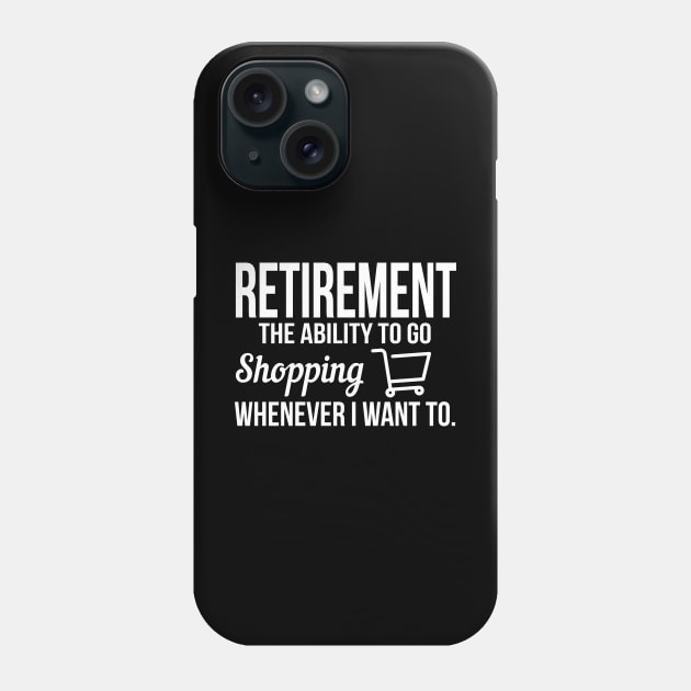 Retirement - I go shopping whenever I want to Phone Case by nektarinchen