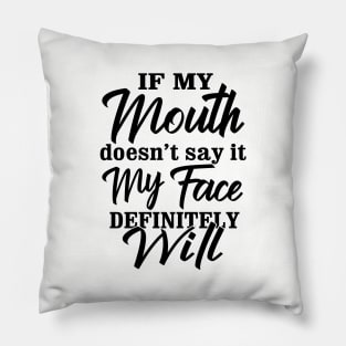 Funny Saying If My Mouth Doesn't say it my face definitely will Pillow