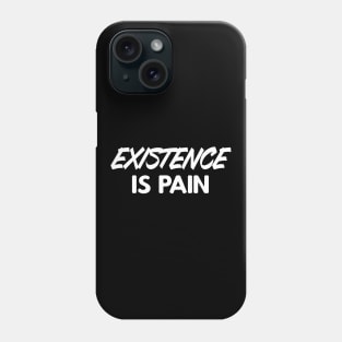 Existence is Pain Phone Case