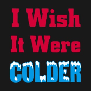 I wish it were colder T-Shirt