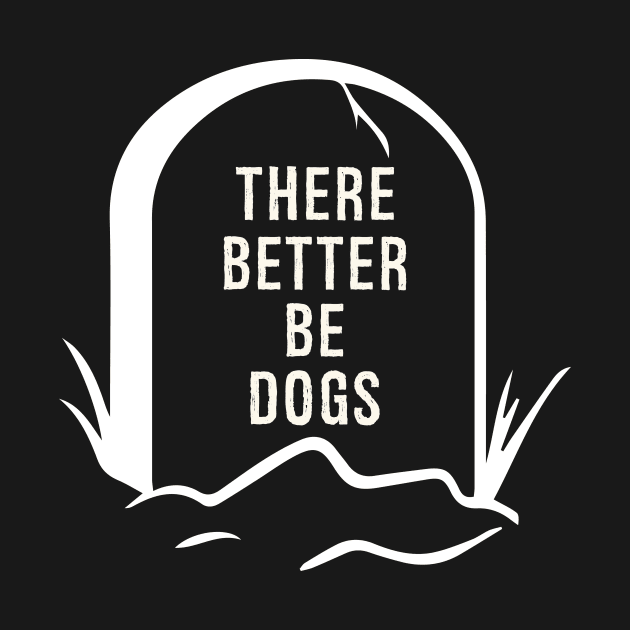 There better be Dogs - A funny design for pet lovers and dog owners by UmagineArts