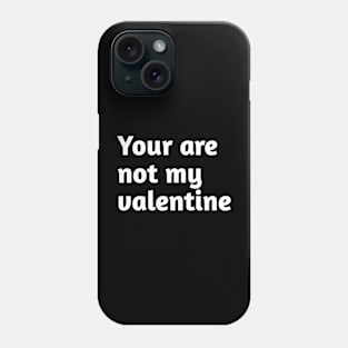 You are not my valentine Phone Case