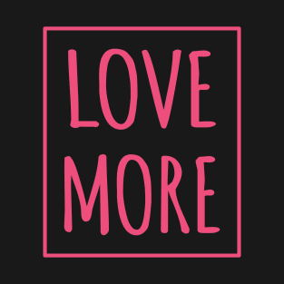 Love more T-Shirt