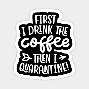 Quarantine First I Drink the Coffee Then I Quarantine Magnet