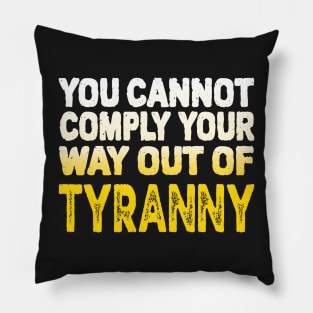 You Cannot Comply Your Way Out Of Tyranny, Political Quote, Pillow