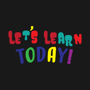 let's learn today! T-Shirt