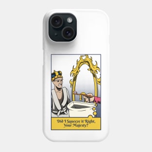 Did I Squeeze it Right, Your Majesty? Phone Case