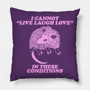 I cannot live laugh love in these conditions, live laugh love shirt, opossum Pillow