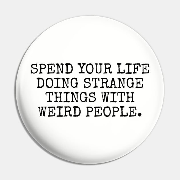 Spend your life doing strange things Pin by MadEDesigns