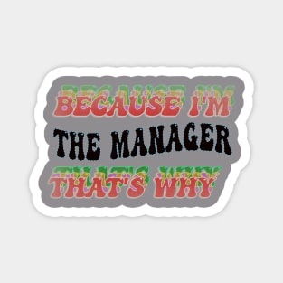 BECAUSE I'M - THE MANAGER,THATS WHY Magnet