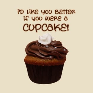 I'd Like You Better If You Were A Cupcake T-Shirt