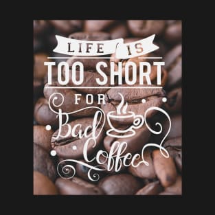 Life is too short for bad coffee, coffee lovers T-Shirt