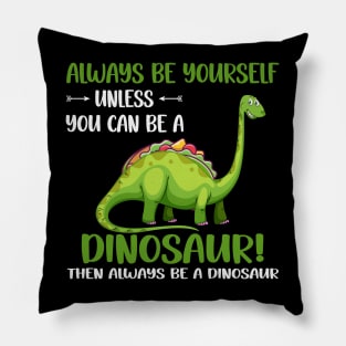 Always be yourself unless you can be a dinosaur Pillow